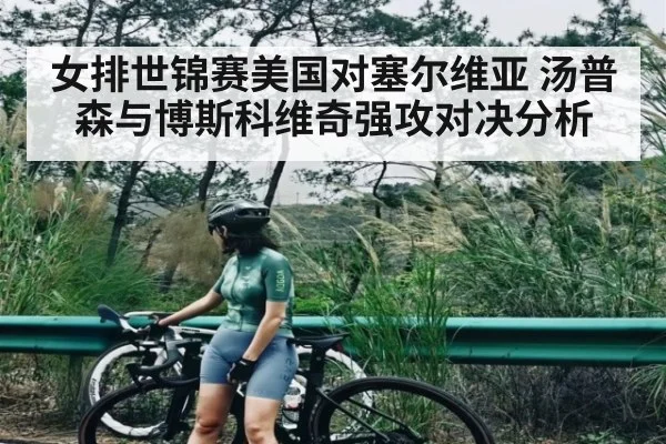 女排世锦赛美国对塞尔维亚 汤普森与博斯科维奇强攻对决分析
